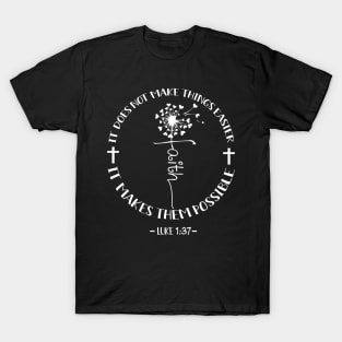 It Does Not Make Things Easier It Makes Them Possible Dandelion Faith T-Shirt